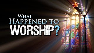 What Happened to Worship [upl. by Fairfax]