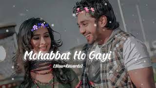 Mohabbat Ho Gayi SlowRewards love lofi song lyrics Hindi [upl. by Imugem]