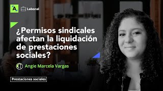 ¿Permisos sindicales afectan la liquidación de prestaciones sociales [upl. by Sucramal]