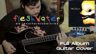 Fleshwater  Were Not Here To Be Loved Full Album Guitar Cover [upl. by Eilloh686]