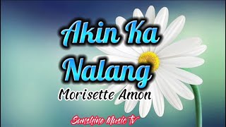 Akin Ka Nalang Morisette Amon with Lyrics [upl. by Arracahs]