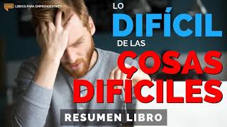 Lo Difícil de las Cosas Difíciles  Un Resumen de Libros para Emprendedores [upl. by Enilrae938]