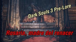 Dark Souls 3 PreLore  Rosaria madre del renacer [upl. by Hollingsworth347]