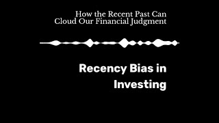 Recency Bias in Investing How the Recent Past Can Cloud Our Financial Judgment [upl. by Shelbi]