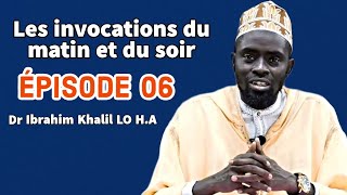 Épisode 06 Les invocations du matin et du soir  Douas  DR IBRAHIMA KHALIL LO IBNU HA [upl. by Nedloh423]