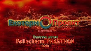 Ekoterm Proekt представя Пелетен котел Pelletherm Phaethon 2018 [upl. by Ainoet]