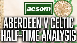 Aberdeen v Celtic  LIVE HalfTime Analysis  A Celtic State of Mind  ACSOM [upl. by Leonteen]