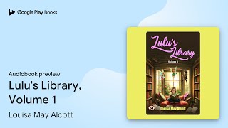 Lulus Library Volume 1 by Louisa May Alcott · Audiobook preview [upl. by Lamprey998]