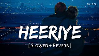 Heeriye Slowed  Reverb  Arijit Singh Jasleen Royal  SR Lofi [upl. by Suoiluj]