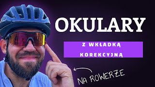 Okulary rowerowe z wkładką korekcyjną  moje doświadczenie i najlepsze rozwiązanie [upl. by Pall688]