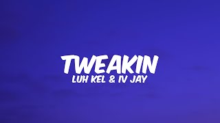 Tweakin  Luh Kel amp IV Jay  Lyrics [upl. by Swenson]