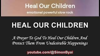 HEAL OUR CHILDREN  A Prayer Song For Pain Relief Healing And Protection Of The Sick Kids Person [upl. by Veriee415]