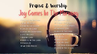 Praise amp Worship  Joy Comes In the Morning Non Stop Christian Songs [upl. by Acirema]