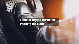 Time for Crypto to Put the Pedal to the Floor [upl. by Nosloc]