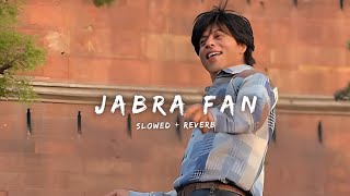 Jabra Fan  Slowed  Reverb  LoFi  Shah Rukh Khan  Fan [upl. by Legyn491]