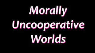 Morally Uncooperative Worlds [upl. by Burdelle61]