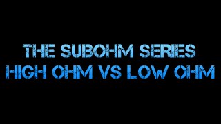 Subohm Series  High Ohm VS Low Ohm [upl. by Lamoree]