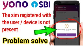 The sim registered with the user  device is not present  Yono sbi login problem solved [upl. by Kral]