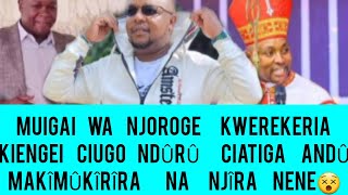 WAH😵 CIUGO NDÛRÛ MÛIGAI WA NJOROGE EREKERIA KIENGEI CIATIGA ANDÛ MAKÎMÛÛKÎRÎRA NENDAINÎ😱 [upl. by Lockwood517]