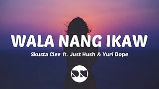 Wala Nang Ikaw Lyrics  Skusta Clee ft Just Hush amp Yuri Dope [upl. by Nedac499]