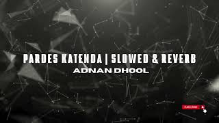 Pardes Katenda  Slowed amp Reverb  Adnan Dhool [upl. by Alaham451]