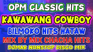 OPM CLASSIC HITS  KAWAWANG COWBOY  BILMOKO  MIX BY MIX CHACHA DISCO NONSTOP  DJMAR DISCO TRAXX [upl. by Umberto]