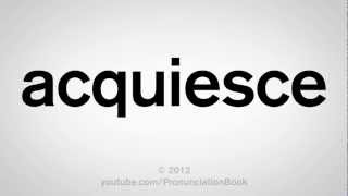 How to Pronounce Acquiesce [upl. by Alleira]