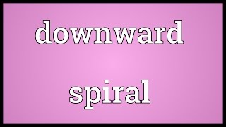 Downward spiral Meaning [upl. by Higbee]