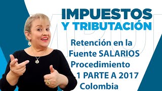 788 Retención en la Fuente SALARIOS Procedimiento 1 PARTE A  2017 Colombia [upl. by Eugor]