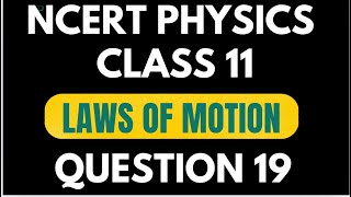 CLASS  11 NCERT PHYSICS  LAWS OF MOTION  QUE  19 msinghncertphysics solutionncertclass11 [upl. by Eigram843]