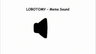 LOBOTOMY Meme Sound [upl. by Jules]