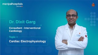 Cardiac Electrophysiology  Dr Dixit Garg  Manipal Hospital Gurugram [upl. by Enwad527]