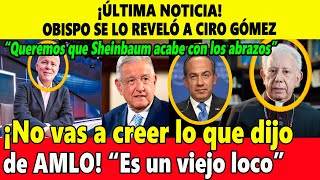 ¡Última noticia Obispo se lo reveló a Ciro Gómez ¡No vas a creer lo que dijo de AMLO [upl. by Euqirrne]