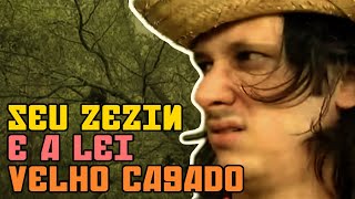 SEU ZEZIN E A LEI VELHO CAGADO [upl. by Nivalc]