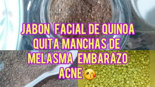 COMO HACER UN JABON DE QUINOA PARA QUITAR MANCHAS DE MELASMA EMBARAZO ACNE [upl. by Tobi]