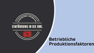 Einführung in die BWL Folge 6  betriebliche Produktionsfaktoren [upl. by Bobbi]