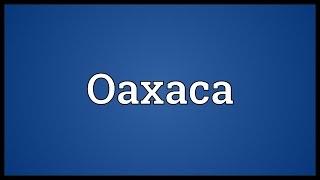 Oaxaca Meaning [upl. by Arvid99]