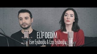 ELİF DEDİM  Eser Eyüboğlu amp Ezgi Eyüboğlu Kız Kardeşimle Türkü Söyledik [upl. by Iveson]