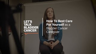 How To Best Care For Yourself as a Bladder Cancer Caregiver [upl. by Arundell128]