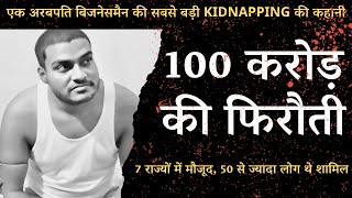 एक अरबपति बिजनेसमैन की सबसे बड़ी KIDNAPPING की कहानी Crime Story [upl. by Gosser]