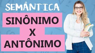 SINÔNIMO x ANTÔNIMO DIFERENÇAS  ENTENDA E ACERTE NA PROVA  Aula 3  Profa Pamba  Semântica [upl. by Bently]