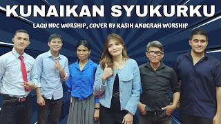 KUNAIKAN SYUKURKU Lagu NDC Worship Cover By Kasih Anugrah Worship Live Ibadah Raya gsjpdi betty [upl. by Cathrin]