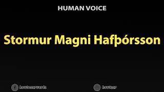 How To Pronounce Stormur Magni Hafþorsson [upl. by Ydor]