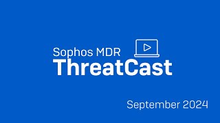 Sophos MDR ThreatCast September 2024 [upl. by Adnilav]