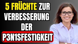 5 Früchte zur Verbesserung der Penisfestigkeit  Natürliche und Effektive Lösungen [upl. by Ynafetse]