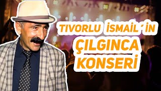 Tıvorlu İsmailin Çılgınca Konseri [upl. by Leaw]