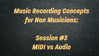 Music Recording Concepts for Non Musicians Session 3 MIDI vs Audio [upl. by Ydaj]