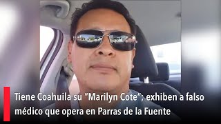 Tiene Coahuila su “Marilyn Cote” exhiben a falso médico que opera en Parras de la Fuente [upl. by Laet]