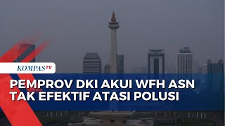 Pemprov DKI Jakarta Akui WFH Bagi ASN Tak Efektif Atasi Polusi Udara [upl. by Maressa]