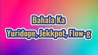 Bahala Ka Lyrics FlowG Yuridope Mc einstien amp Jekkpot [upl. by Ariamo]